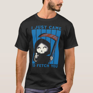 Ich bin gerade gekommen, um dich zu holen T-Shirt