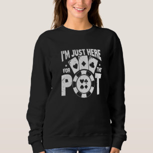 Ich bin gerade hier für den Pot Gambling Poker Pla Sweatshirt