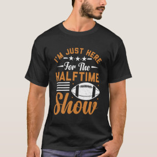 Ich bin gerade hier für die halbe Show Football-Hä T-Shirt