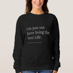 Ich bin gerade hier, um dieses Jazzleben zu leben Sweatshirt