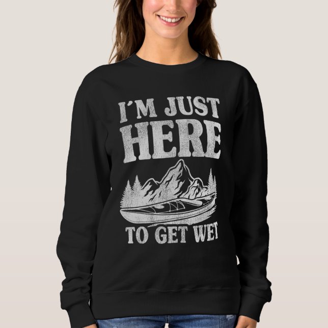 Ich bin gerade hier, um Nasskanufahren Paddeln Kay Sweatshirt (Vorderseite)