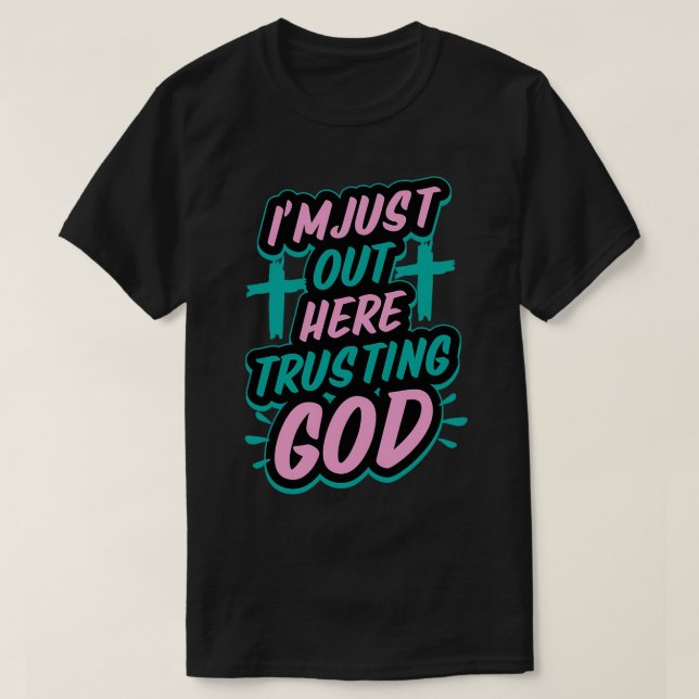 Ich bin gerade hier und vertraue Gott Funny Sassy  T-Shirt (Design vorne)