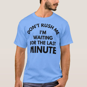 Ich bin Gewartet für die letzte Minute Funny T-Shirt