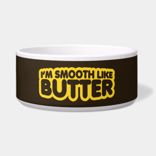 Ich bin glatt wie Butter Napf