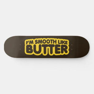 Ich bin glatt wie Butter Skateboard