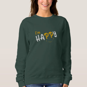 Ich bin glücklich Wähle Glücklichsein Lächeln & So Sweatshirt