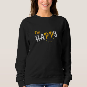 Ich bin glücklich Wähle Glücklichsein Lächeln & So Sweatshirt