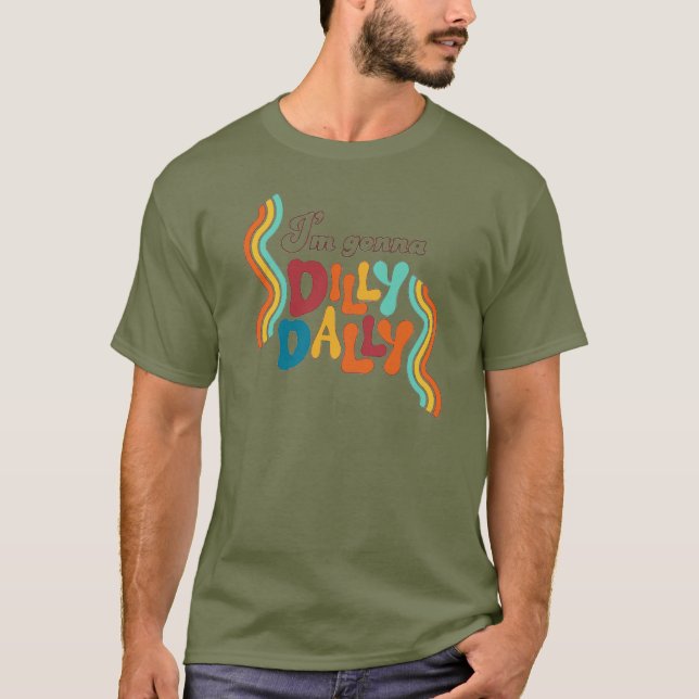 Ich bin Gonna Dilly Dally T-Shirt (Vorderseite)