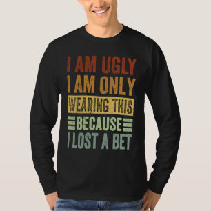 Ich bin hässlich, ich trage das nur, weil ich eine T-Shirt