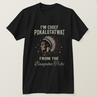 Ich bin Häuptling Pokalotatwat vom Bangahoe-Stamm T-Shirt