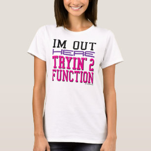 Ich bin heraus hier Tryin' 2 Funktion T-Shirt
