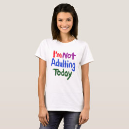 Ich bin heute nicht erwachsen T-Shirt