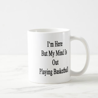 Ich bin hier, aber mein Verstand spielt Basketball Kaffeetasse