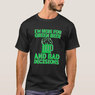 Ich bin hier für grünes Bier und schlechte Entsche T-Shirt