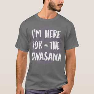 Ich bin hier für Savasana Lustige Yoga-Meditation T-Shirt