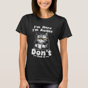 Ich bin hier, ich bin wach, dräng nicht Sarkastisc T-Shirt