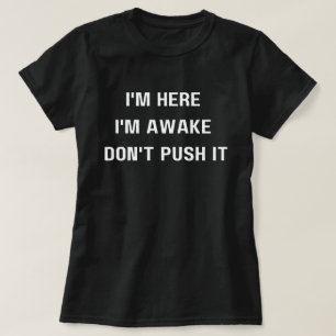 Ich bin hier, ich bin wach, dräng nicht, T-Shirt,  T-Shirt