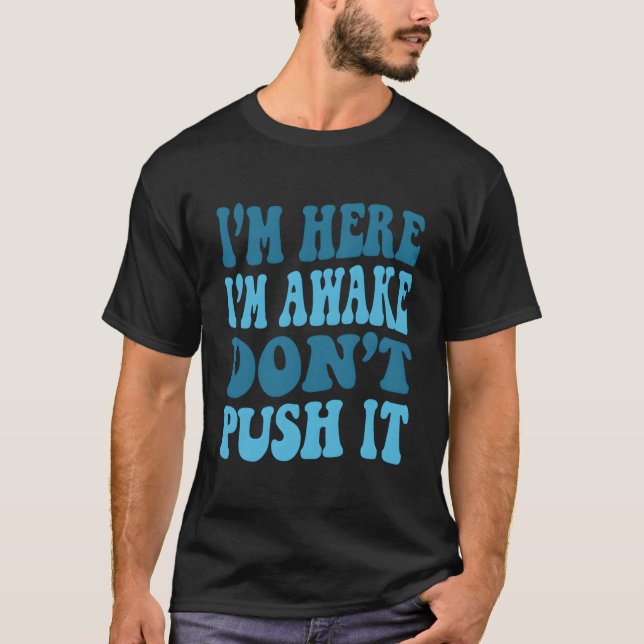 Ich bin hier, ich bin wach, gib es nicht Cool ein  T-Shirt (Vorderseite)