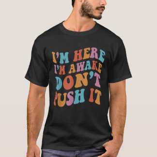 Ich bin hier, ich bin wach Ich bin nicht gedrängt  T-Shirt