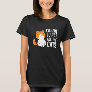 Ich bin hier, um alle Katzen verrückt zu streichel T-Shirt