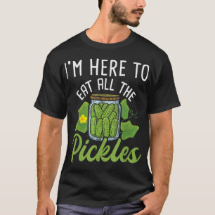 Ich bin hier, um alle Pickles Gurken zu essen T-Shirt