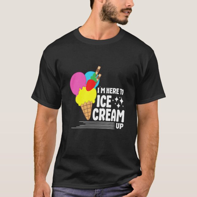 Ich bin hier, um Ice Cream für Männer Frauen Kinde T-Shirt (Vorderseite)