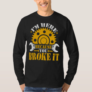 Ich bin hier, weil du den Mechaniker kaputtgemacht T-Shirt