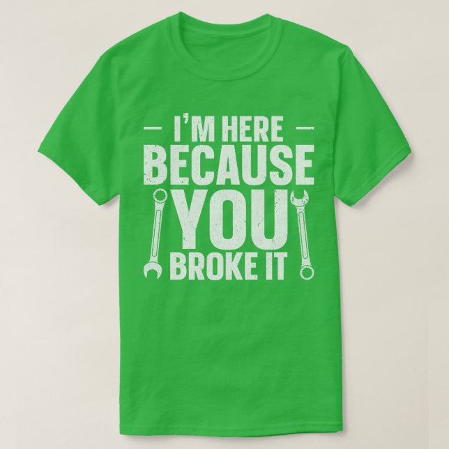 Ich bin hier, weil du es kaputtgemacht hast T-Shirt (Design vorne)