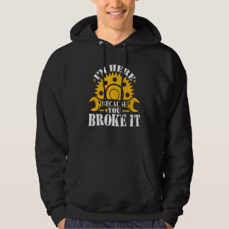 Ich bin hier, weil du es maschinistisch gemacht ha hoodie