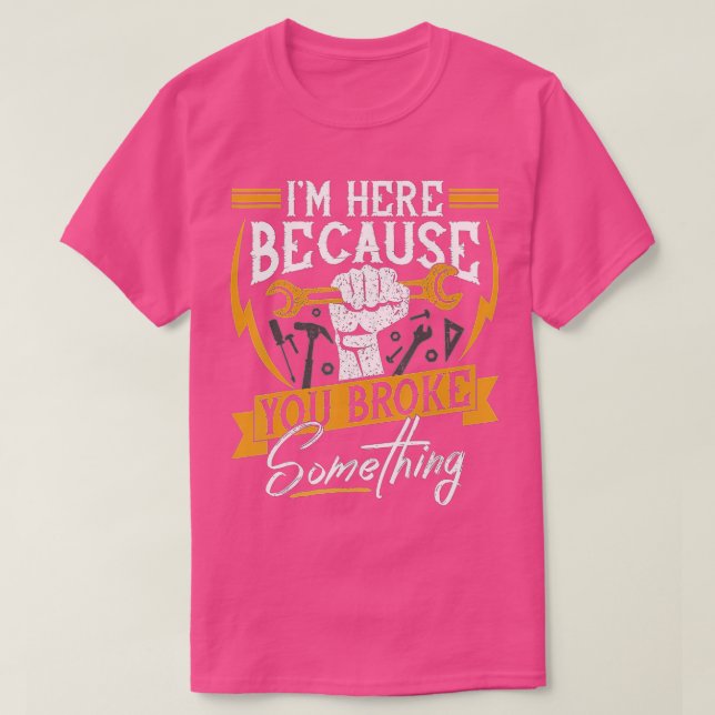 Ich bin hier, weil du etwas Funny Mechan kaputtgem T-Shirt (Design vorne)