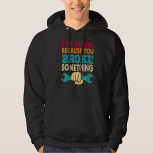 Ich bin hier, weil du etwas Ingenieur Mec kaputtge Hoodie