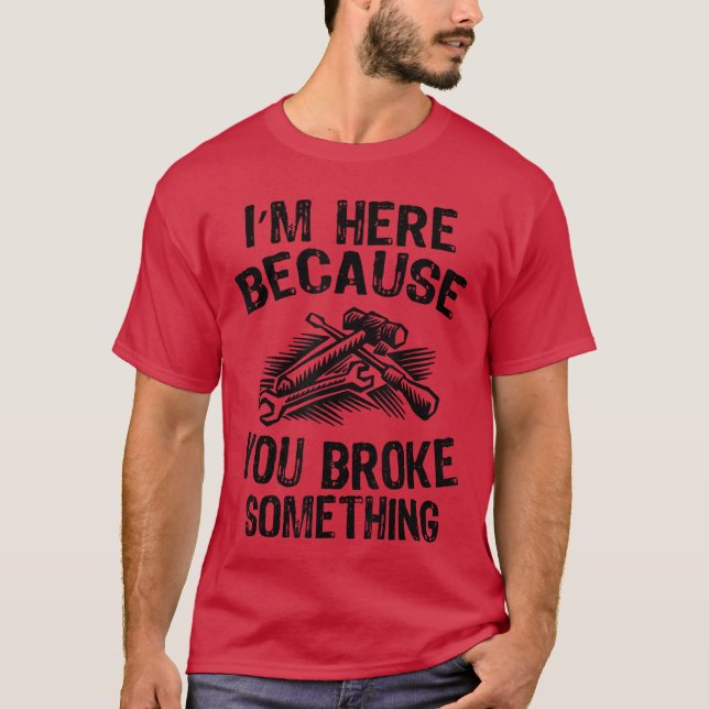 Ich bin hier, weil du etwas kaputt gemacht hast Fi T-Shirt (Vorderseite)