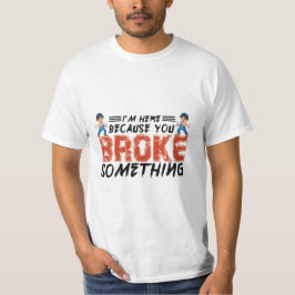 Ich bin hier, weil du etwas kaputt gemacht hast, m T-Shirt
