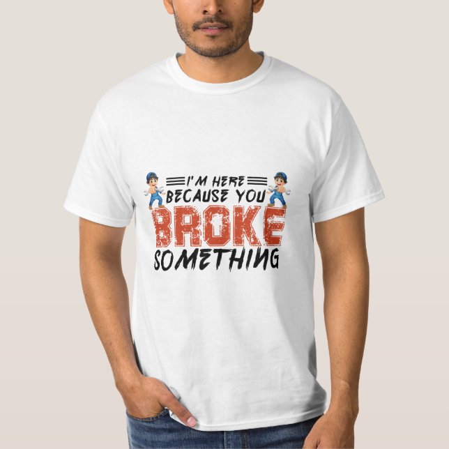 Ich bin hier, weil du etwas kaputt gemacht hast, m T-Shirt (Vorderseite)