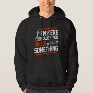 Ich bin hier, weil du etwas kaputt gemacht hast Me Hoodie