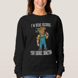 Ich bin hier, weil du etwas kaputt gemacht hast   sweatshirt