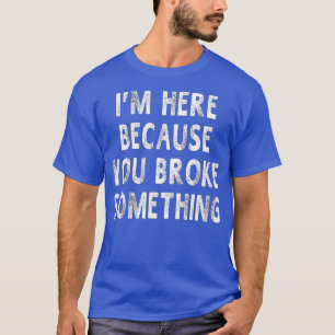 Ich bin hier, weil du etwas Lustige Sprüche kaputt T-Shirt