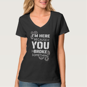 Ich bin hier, weil du etwas Mechanisches für Vater T-Shirt