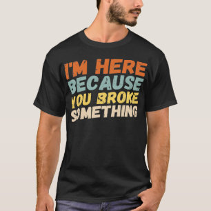 Ich bin hier, weil du etwas Mechanisches Handliche T-Shirt