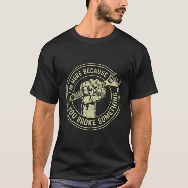 Ich bin hier, weil du etwas Mechanisches mitgebrac T-Shirt (Vorderseite)