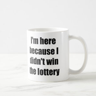 Ich bin hier, weil ich nicht die Lotterie gewann Kaffeetasse