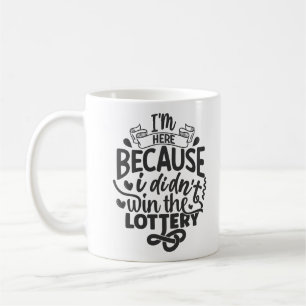 Ich bin hier, weil ich nicht in der Lotterie gewon Kaffeetasse