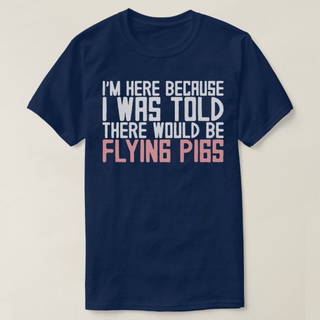 Ich bin hier, weil mir gesagt wurde, es gäbe Flyin T-Shirt (Design vorne)