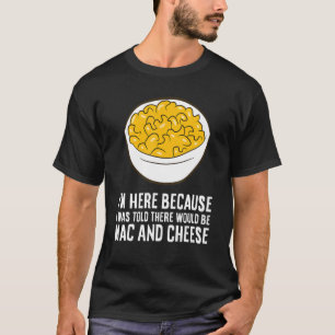 Ich bin hier, weil mir gesagt wurde, es gäbe Mac u T-Shirt