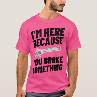 Ich bin hier, weil Sie etwas 42 Broke T-Shirt