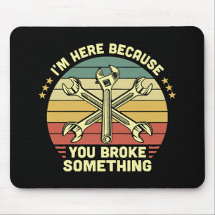 Ich bin hier, weil Sie etwas Antikes kaputt gemach Mousepad