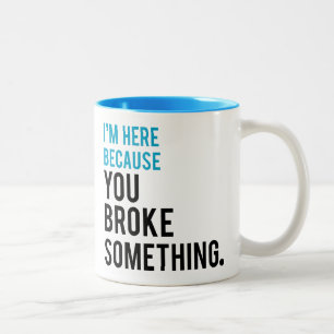 Ich bin hier, weil Sie etwas brachen Zweifarbige Tasse