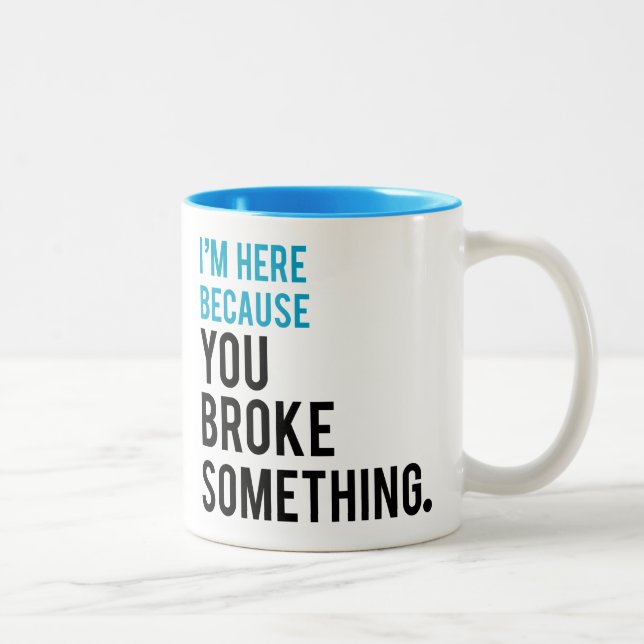 Ich bin hier, weil Sie etwas brachen Zweifarbige Tasse (Rechts)