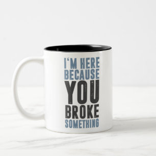 Ich bin hier, weil Sie etwas Broke-6WF2q Zweifarbige Tasse