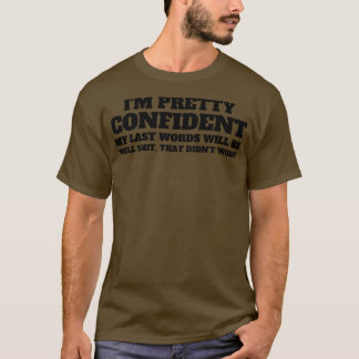 Ich bin Hübsch zuversichtlich, dass meine letzten  T-Shirt